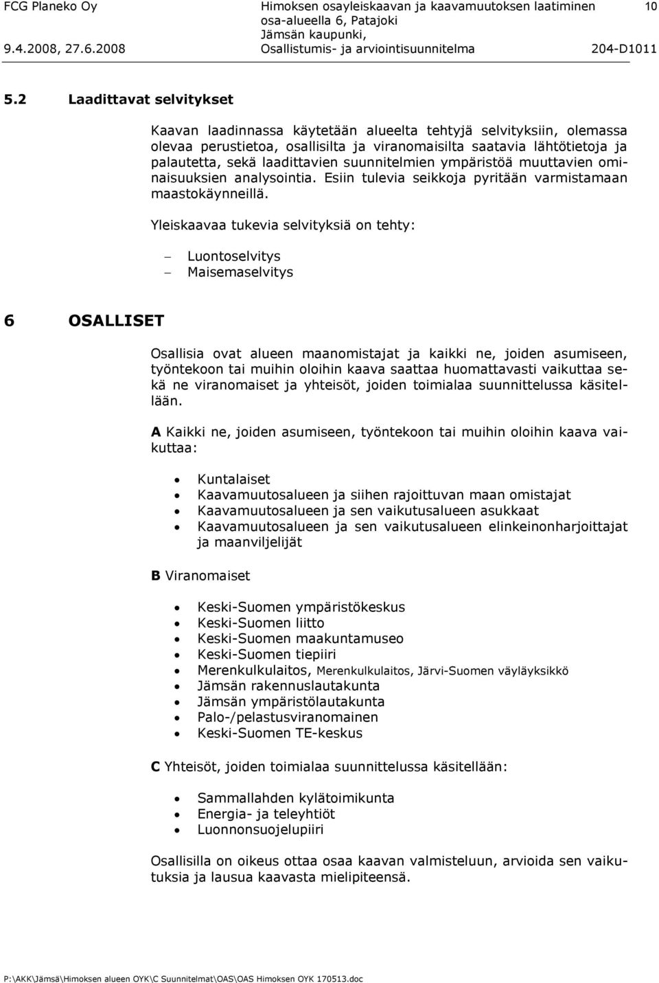 suunnitelmien ympäristöä muuttavien ominaisuuksien analysointia. Esiin tulevia seikkoja pyritään varmistamaan maastokäynneillä.