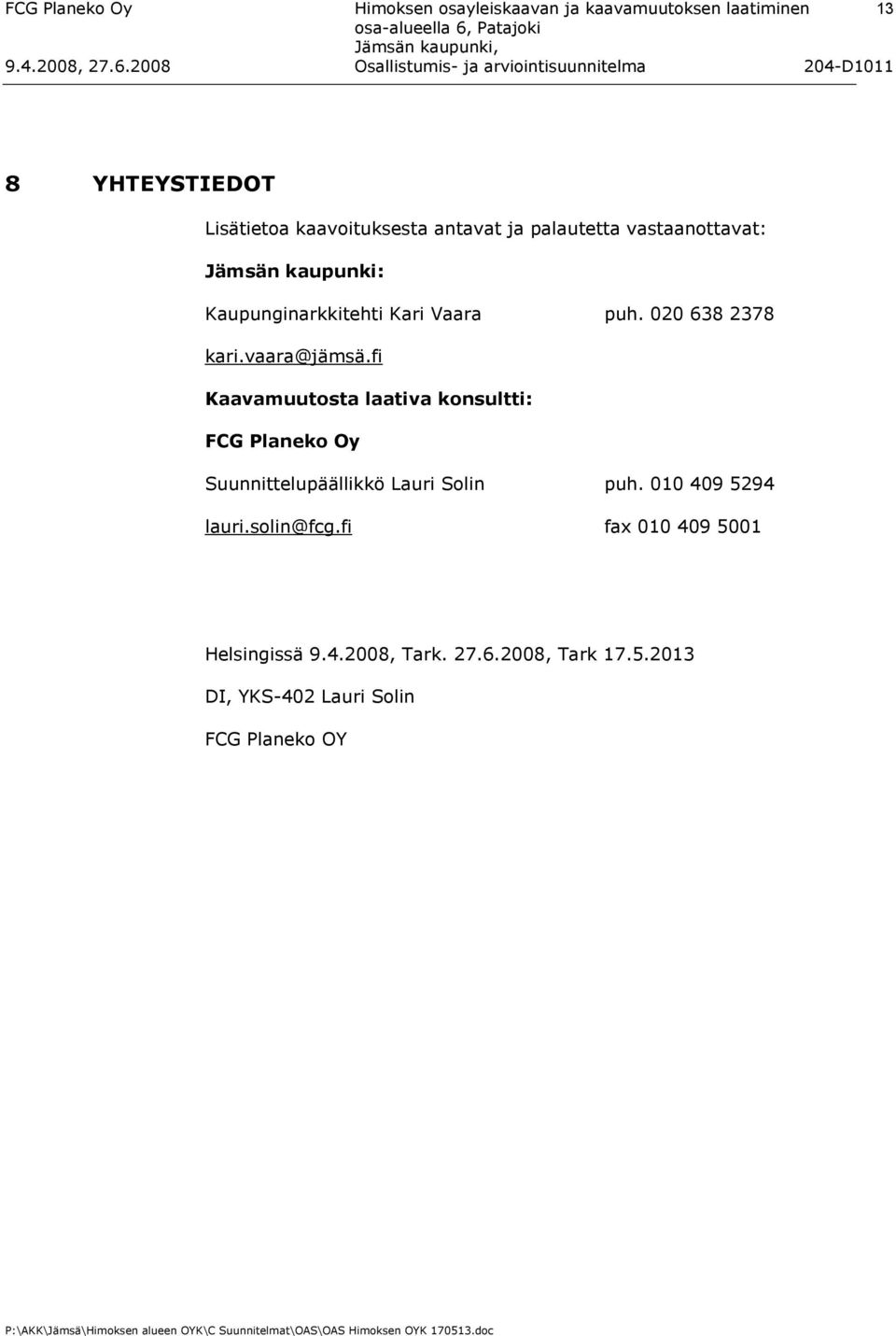 vaara@jämsä.fi Kaavamuutosta laativa konsultti: FCG Planeko Oy Suunnittelupäällikkö Lauri Solin puh.