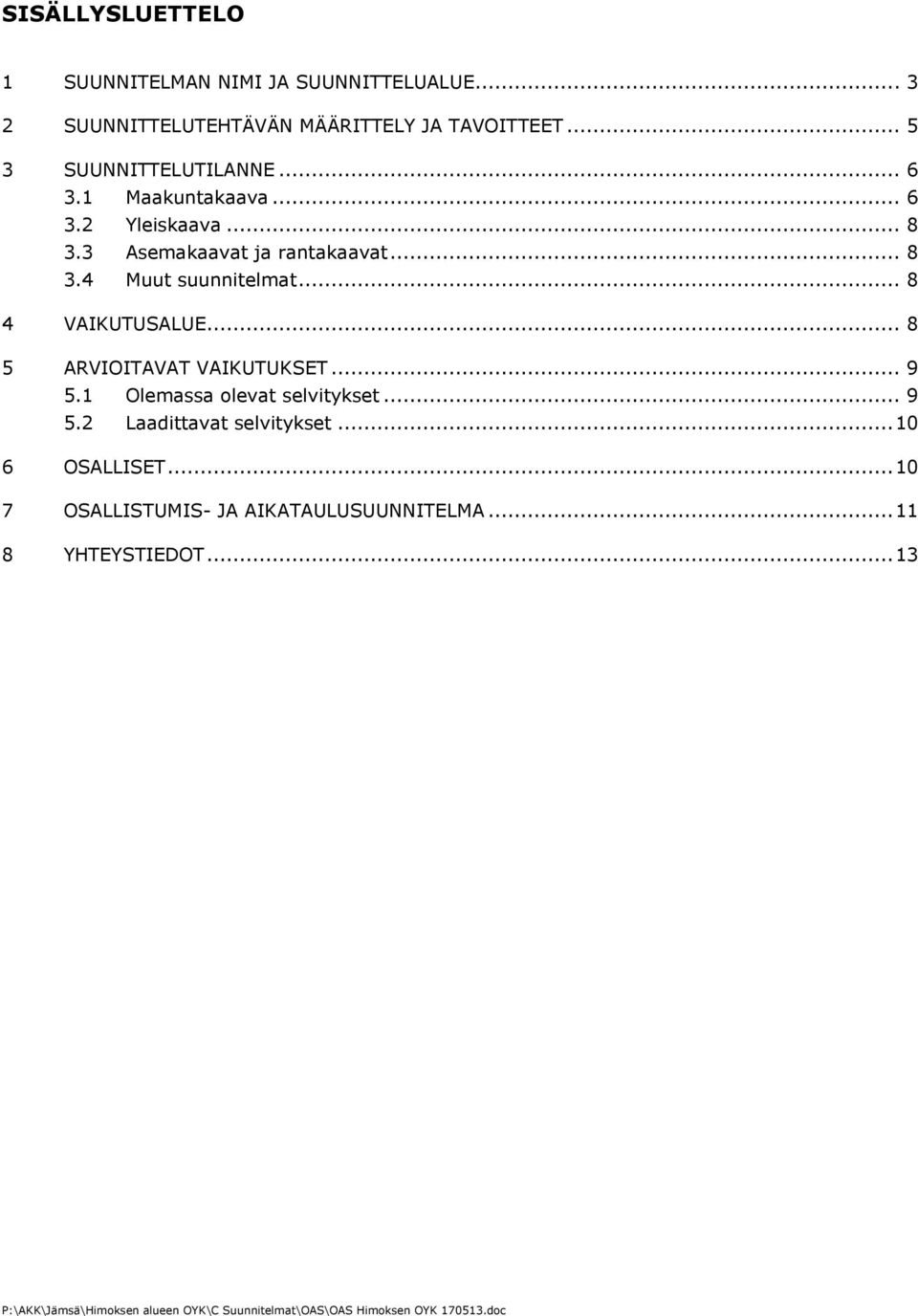.. 8 4 VAIKUTUSALUE... 8 5 ARVIOITAVAT VAIKUTUKSET... 9 5.1 Olemassa olevat selvitykset... 9 5.2 Laadittavat selvitykset.