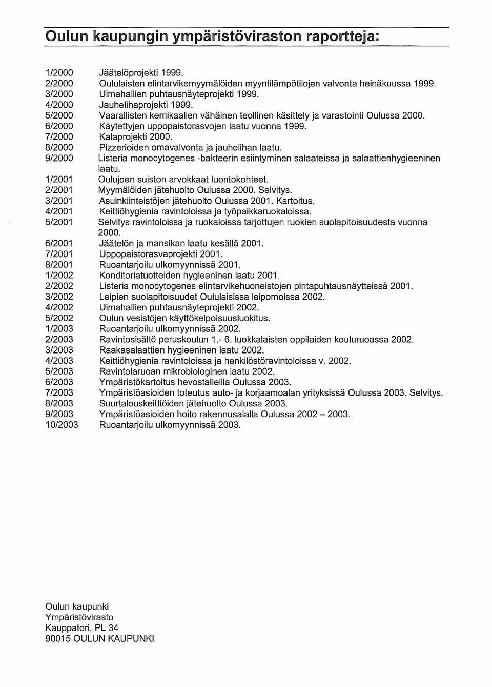 Uimahallien puhtausnäyteprojekti 1999. Jauhelihaprojekti 1999. Vaarallisten kemikaalien vähäinen teollinen käsittely ja varastointi Oulussa 2000. Käytettyjen uppopalstorasvojen laatu vuonna 1999.