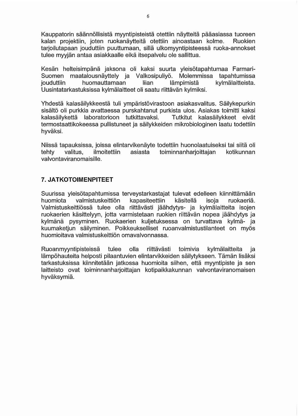 Kesän helteisimpänä jaksona oli kaksi suurta yleisötapahtumaa Farmari Suomen maatalousnäyttely ja Valkosipuliyö. Molemmissa tapahtumissa jouduttiin huomauttamaan liian lämpimistä kylmälaitteista.