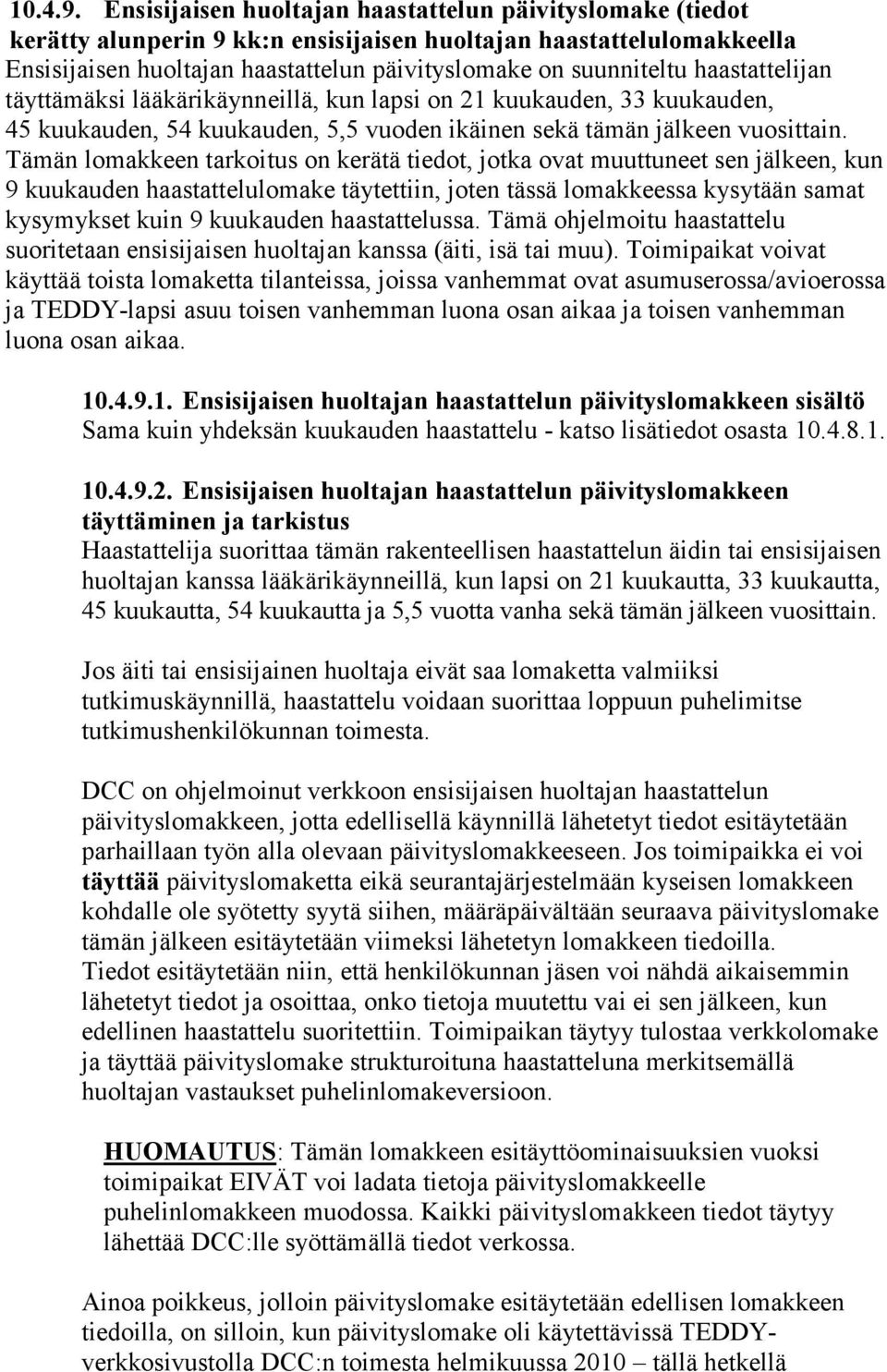 haastattelijan täyttämäksi lääkärikäynneillä, kun lapsi on 21 kuukauden, 33 kuukauden, 45 kuukauden, 54 kuukauden, 5,5 vuoden ikäinen sekä tämän jälkeen vuosittain.