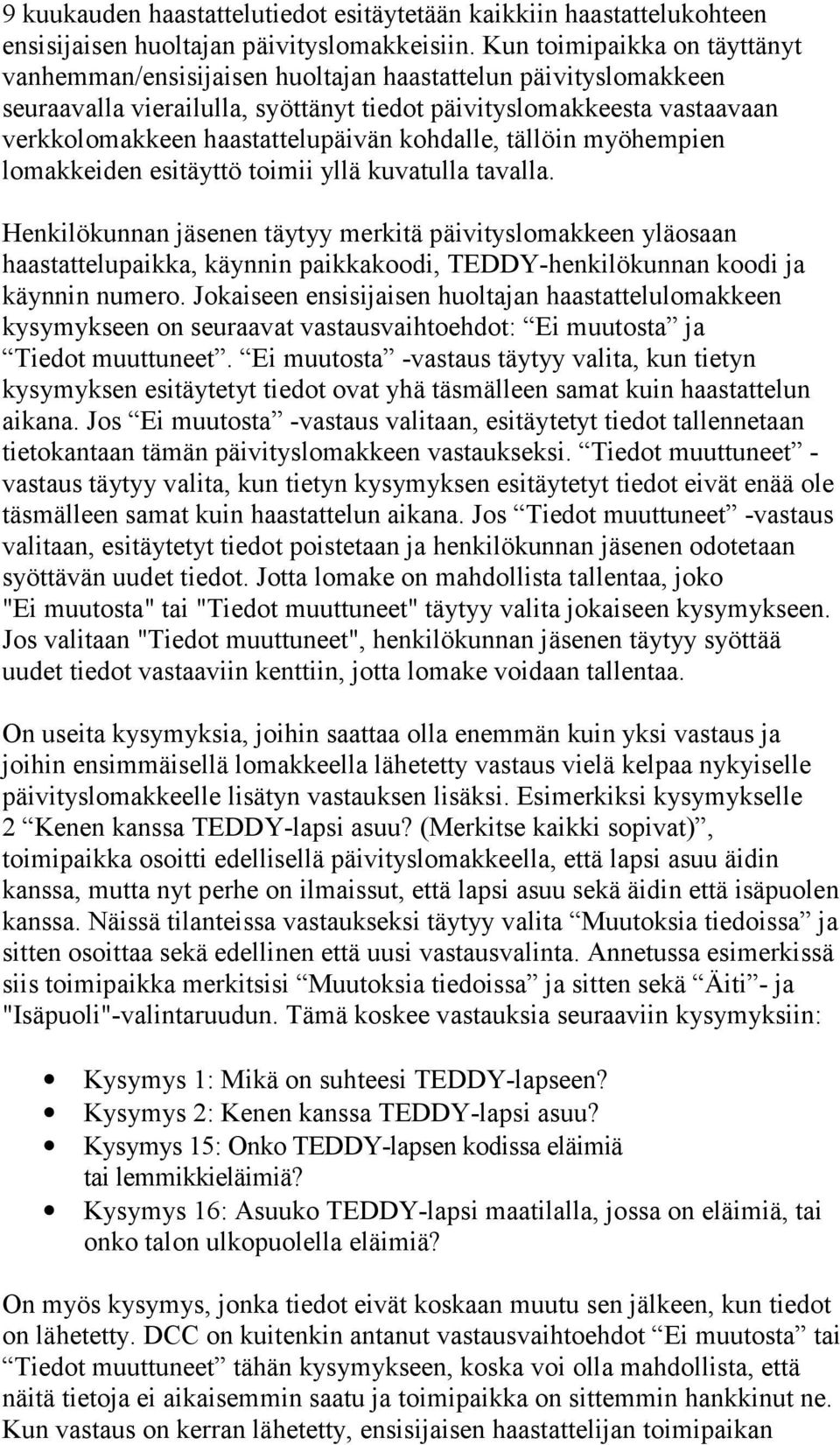 kohdalle, tällöin myöhempien lomakkeiden esitäyttö toimii yllä kuvatulla tavalla.