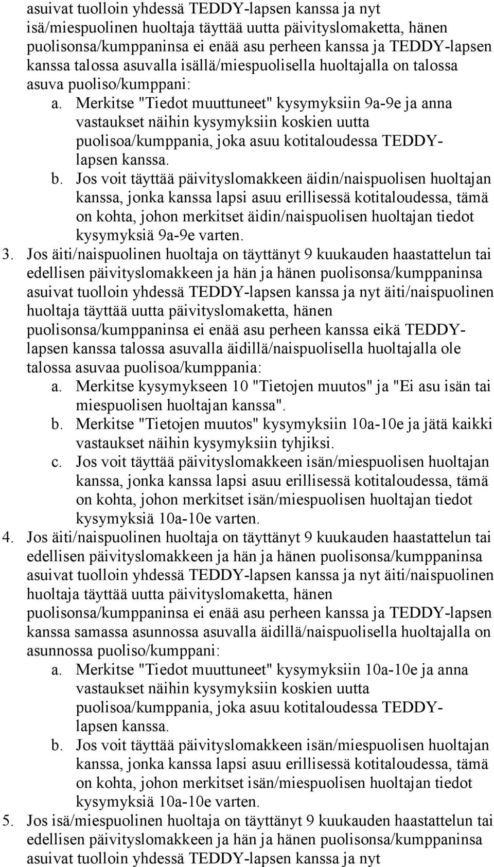 Merkitse "Tiedot muuttuneet" kysymyksiin 9a-9e ja anna vastaukset näihin kysymyksiin koskien uutta puolisoa/kumppania, joka asuu kotitaloudessa TEDDYlapsen kanssa. b.