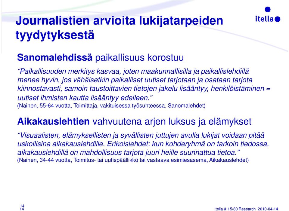 (Nainen, 55-64 vuotta, Toimittaja, vakituisessa työsuhteessa, ) Aikakauslehtien vahvuutena arjen luksus ja elämykset Visuaalisten, elämyksellisten ja syvällisten juttujen avulla lukijat voidaan pitää