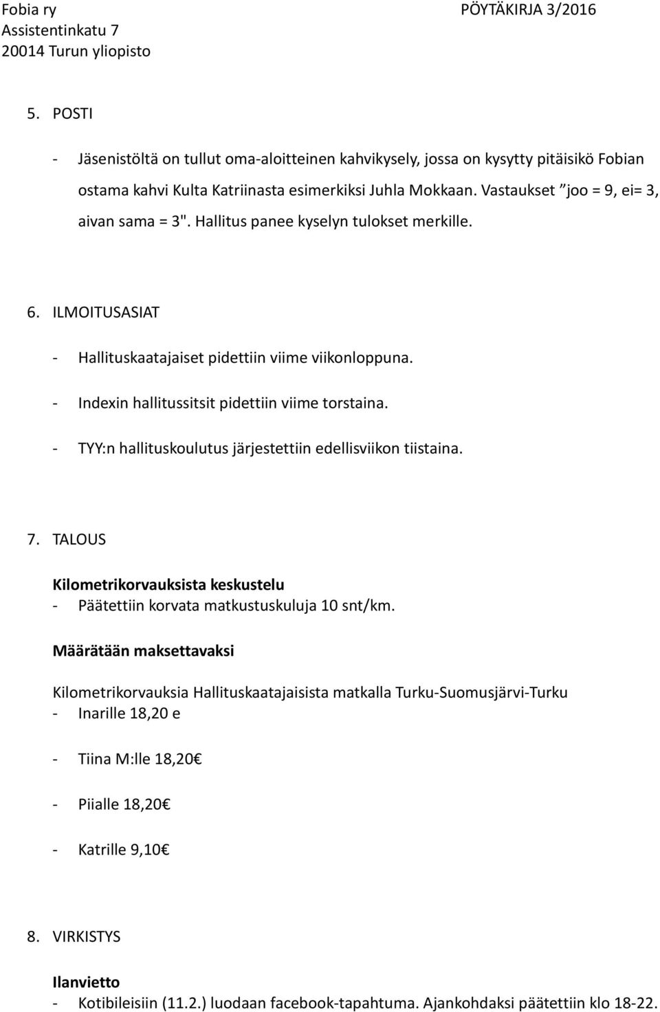 - TYY:n hallituskoulutus järjestettiin edellisviikon tiistaina. 7. TALOUS Kilometrikorvauksista keskustelu - Päätettiin korvata matkustuskuluja 10 snt/km.