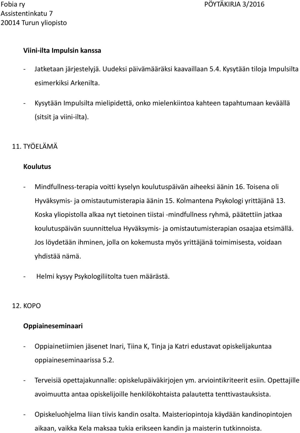 TYÖELÄMÄ Koulutus - Mindfullness-terapia voitti kyselyn koulutuspäivän aiheeksi äänin 16. Toisena oli Hyväksymis- ja omistautumisterapia äänin 15. Kolmantena Psykologi yrittäjänä 13.