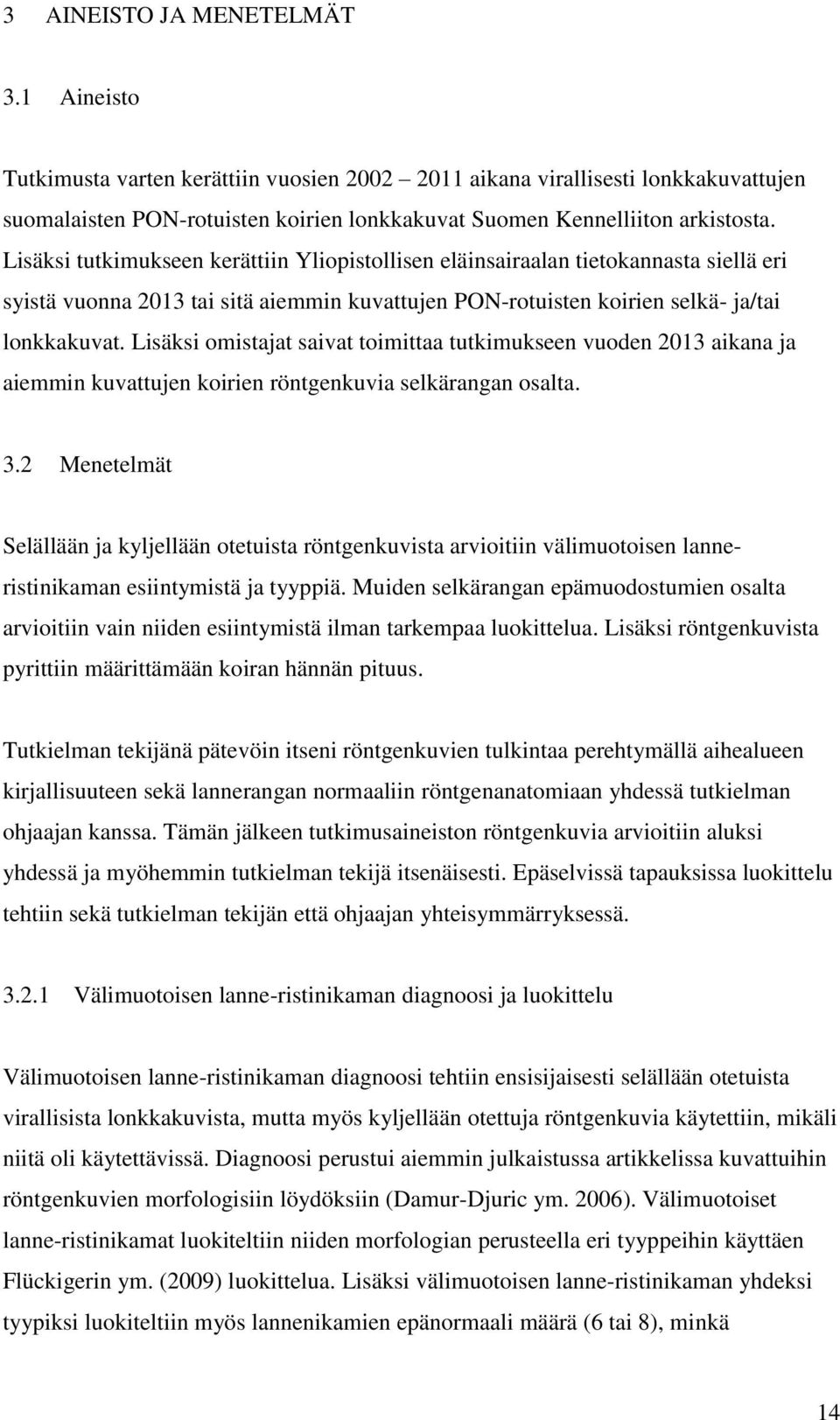 Lisäksi omistajat saivat toimittaa tutkimukseen vuoden 2013 aikana ja aiemmin kuvattujen koirien röntgenkuvia selkärangan osalta. 3.