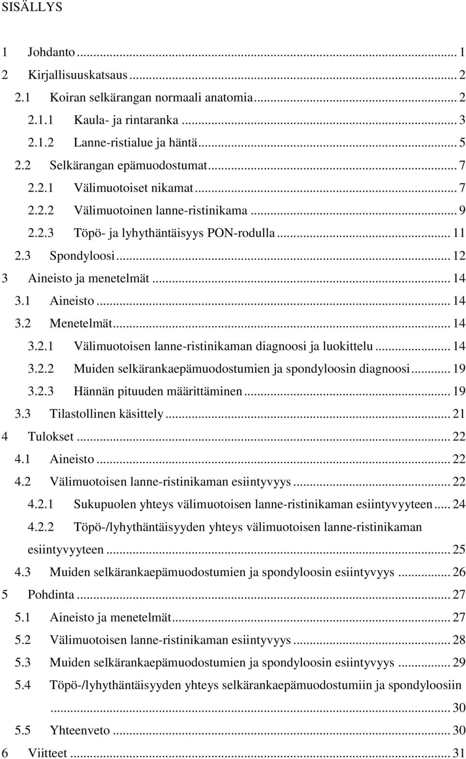 .. 14 3.2 Menetelmät... 14 3.2.1 Välimuotoisen lanne-ristinikaman diagnoosi ja luokittelu... 14 3.2.2 Muiden selkärankaepämuodostumien ja spondyloosin diagnoosi... 19 3.2.3 Hännän pituuden määrittäminen.