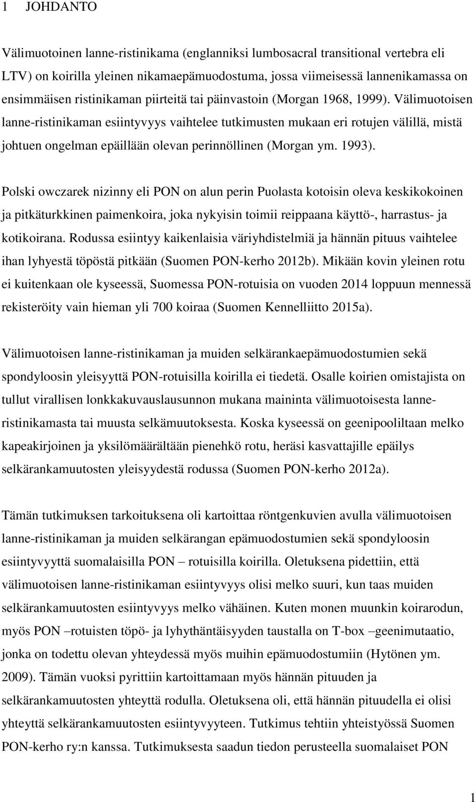 Välimuotoisen lanne-ristinikaman esiintyvyys vaihtelee tutkimusten mukaan eri rotujen välillä, mistä johtuen ongelman epäillään olevan perinnöllinen (Morgan ym. 1993).