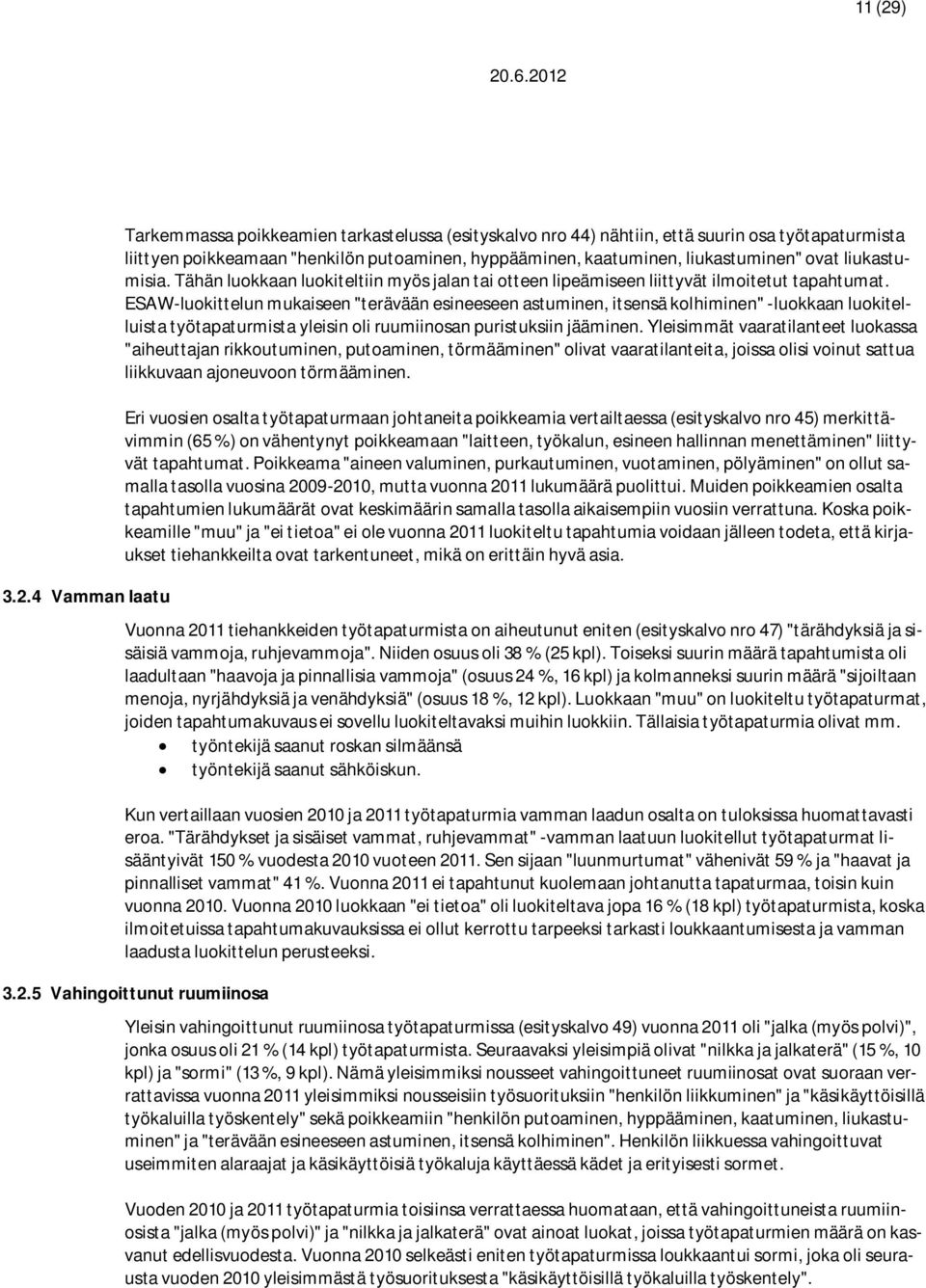 4 Vamman laatu Tarkemmassa poikkeamien tarkastelussa (esityskalvo nro 44) nähtiin, että suurin osa työtapaturmista liittyen poikkeamaan "henkilön putoaminen, hyppääminen, kaatuminen, liukastuminen"