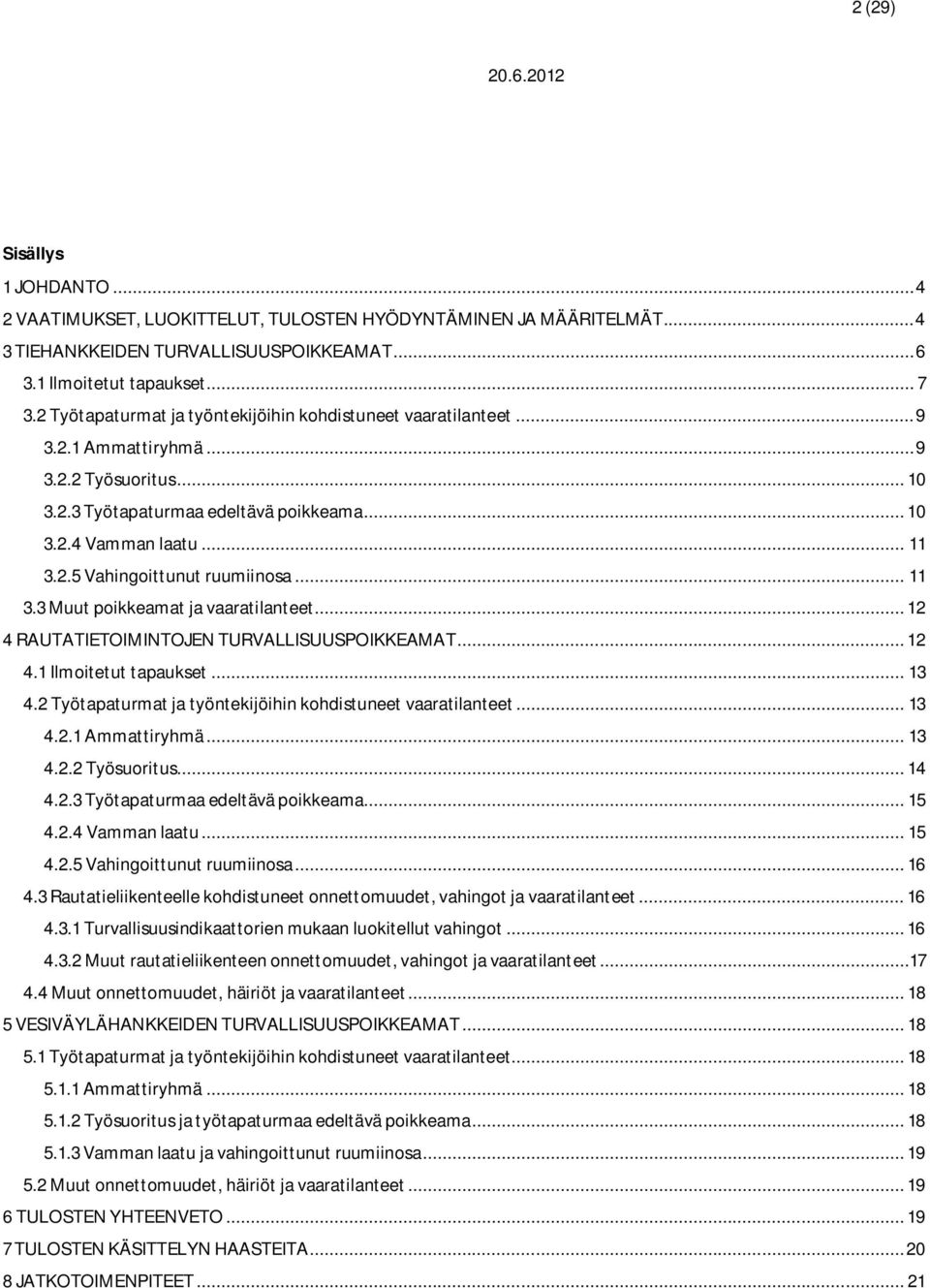 .. 11 3.3 Muut poikkeamat ja vaaratilanteet... 12 4 RAUTATIETOIMINTOJEN TURVALLISUUSPOIKKEAMAT... 12 4.1 Ilmoitetut tapaukset... 13 4.2 Työtapaturmat ja työntekijöihin kohdistuneet vaaratilanteet.