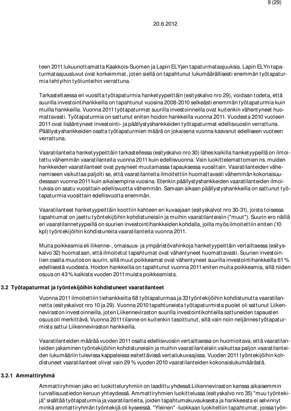 Tarkasteltaessa eri vuosilta työtapaturmia hanketyypeittäin (esityskalvo nro 29), voidaan todeta, että suurilla investointihankkeilla on tapahtunut vuosina 2008-2010 selkeästi enemmän työtapaturmia