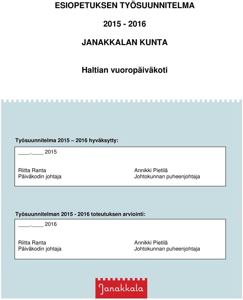 2015 Riitta Ranta Päiväkodin johtaja Annikki Pietilä Johtokunnan puheenjohtaja