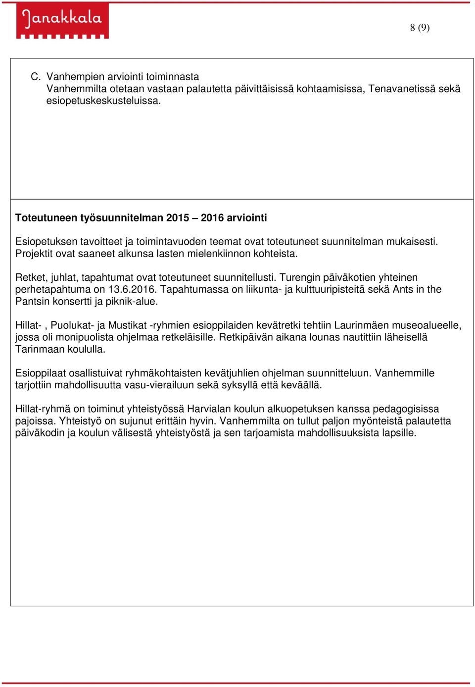 Projektit ovat saaneet alkunsa lasten mielenkiinnon kohteista. Retket, juhlat, tapahtumat ovat toteutuneet suunnitellusti. Turengin päiväkotien yhteinen perhetapahtuma on 13.6.2016.