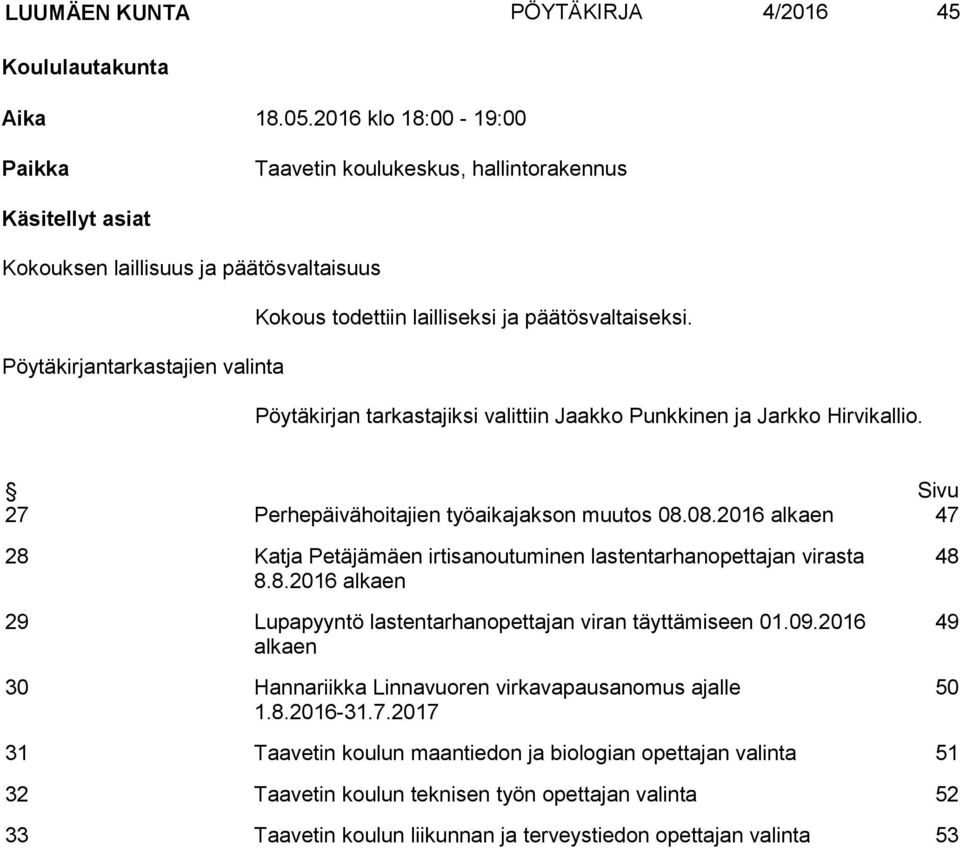 Pöytäkirjantarkastajien valinta Pöytäkirjan tarkastajiksi valittiin Jaakko Punkkinen ja Jarkko Hirvikallio. Sivu 27 Perhepäivähoitajien työaikajakson muutos 08.