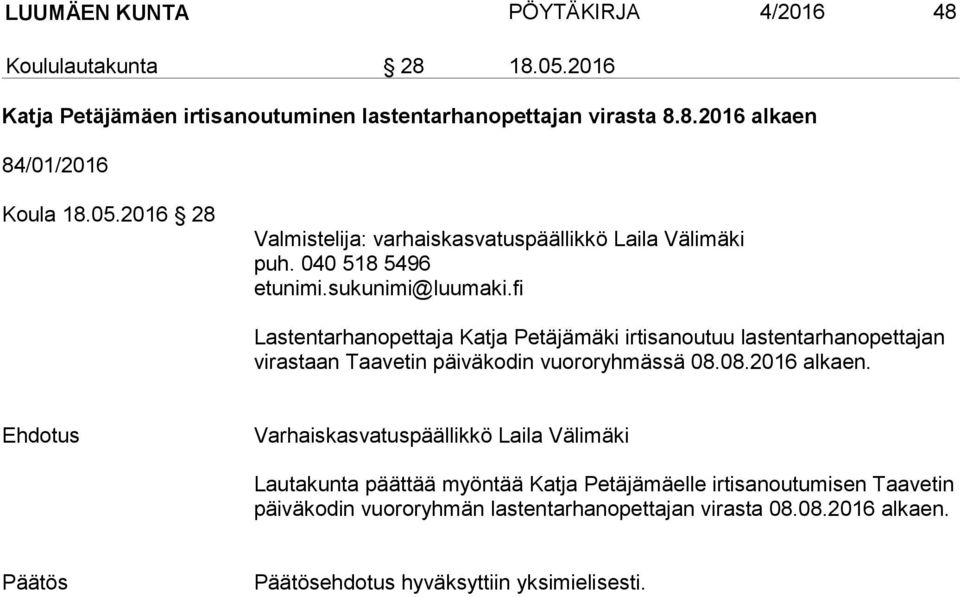 040 518 5496 Lastentarhanopettaja Katja Petäjämäki irtisanoutuu lastentarhanopettajan vi ras taan Taavetin päiväkodin vuororyhmässä 08.08.2016 alkaen.