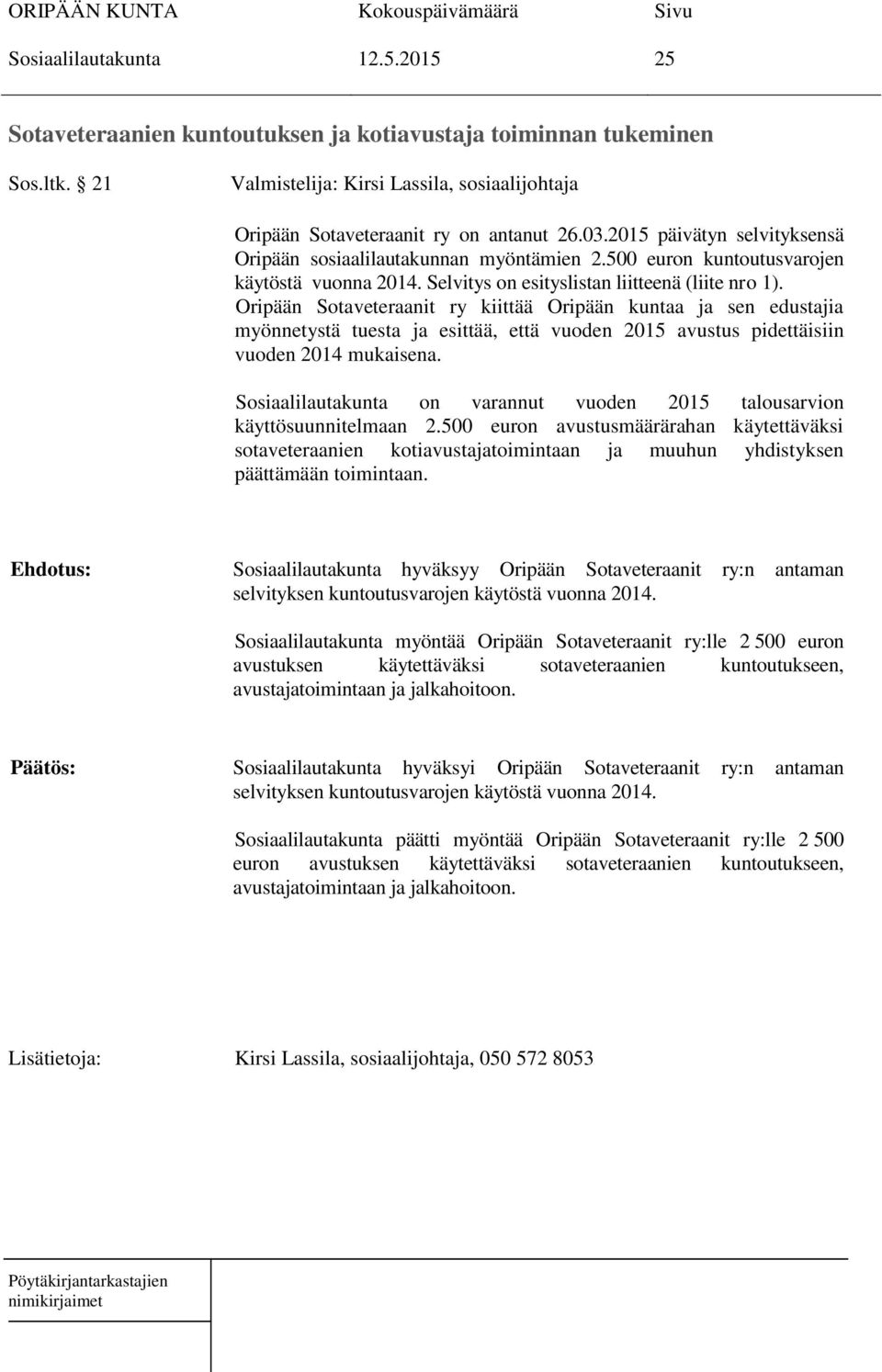 Oripään Sotaveteraanit ry kiittää Oripään kuntaa ja sen edustajia myönnetystä tuesta ja esittää, että vuoden 2015 avustus pidettäisiin vuoden 2014 mukaisena.