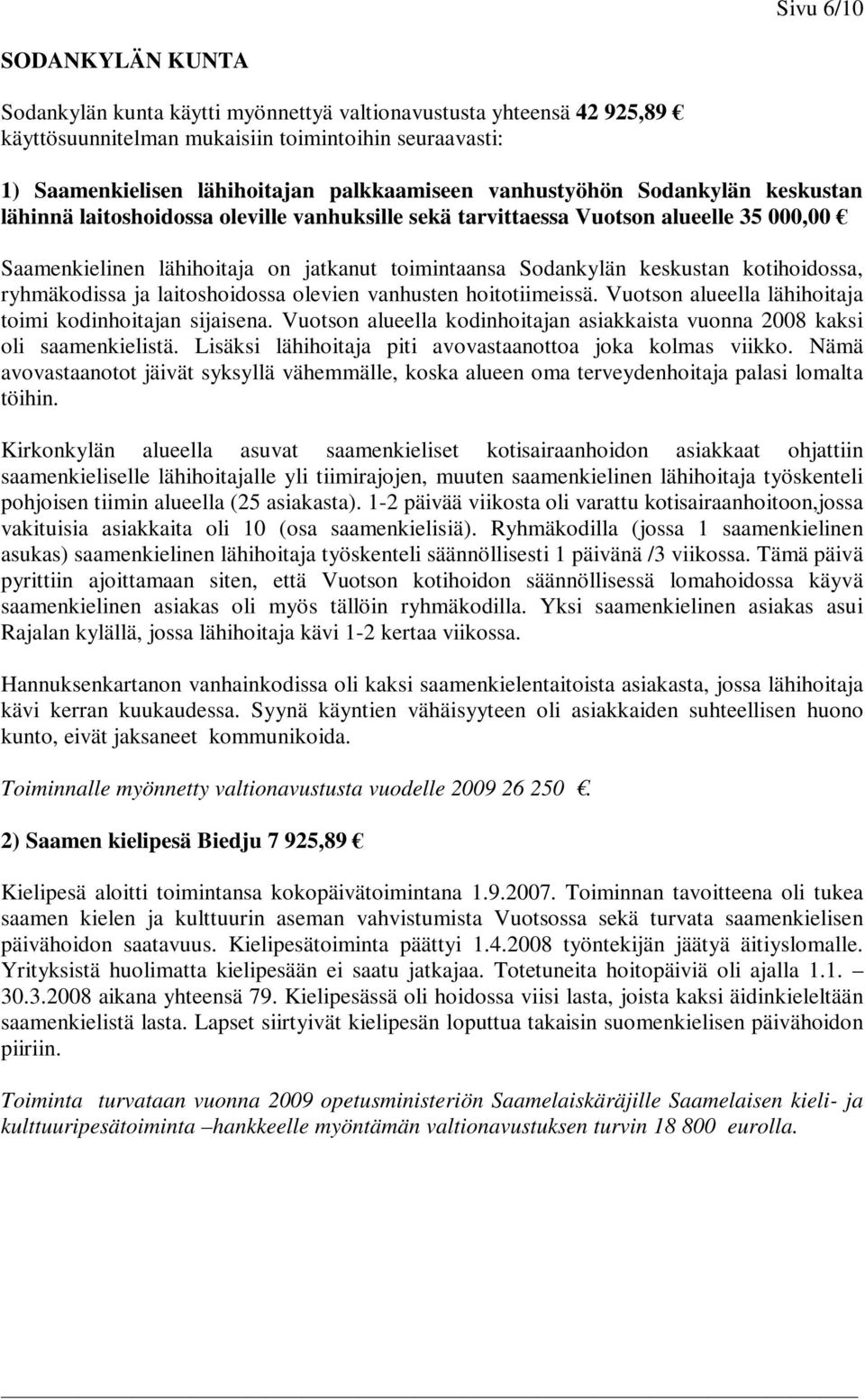 kotihoidossa, ryhmäkodissa ja laitoshoidossa olevien vanhusten hoitotiimeissä. Vuotson alueella lähihoitaja toimi kodinhoitajan sijaisena.