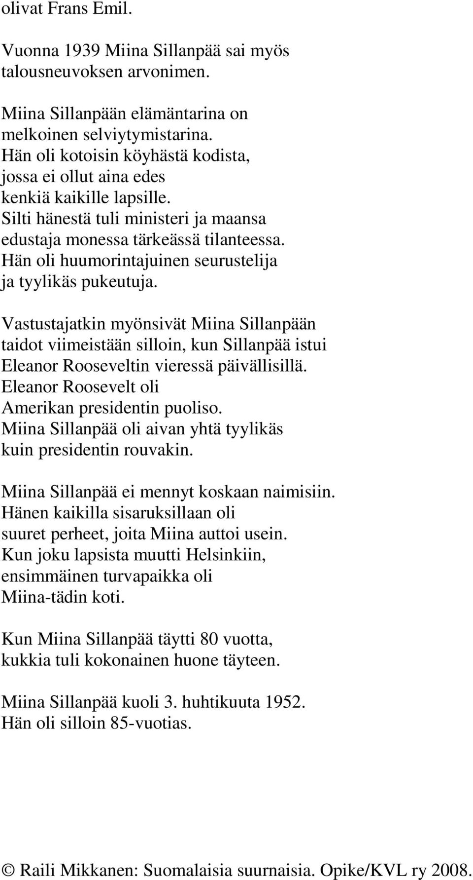 Hän oli huumorintajuinen seurustelija ja tyylikäs pukeutuja. Vastustajatkin myönsivät Miina Sillanpään taidot viimeistään silloin, kun Sillanpää istui Eleanor Rooseveltin vieressä päivällisillä.