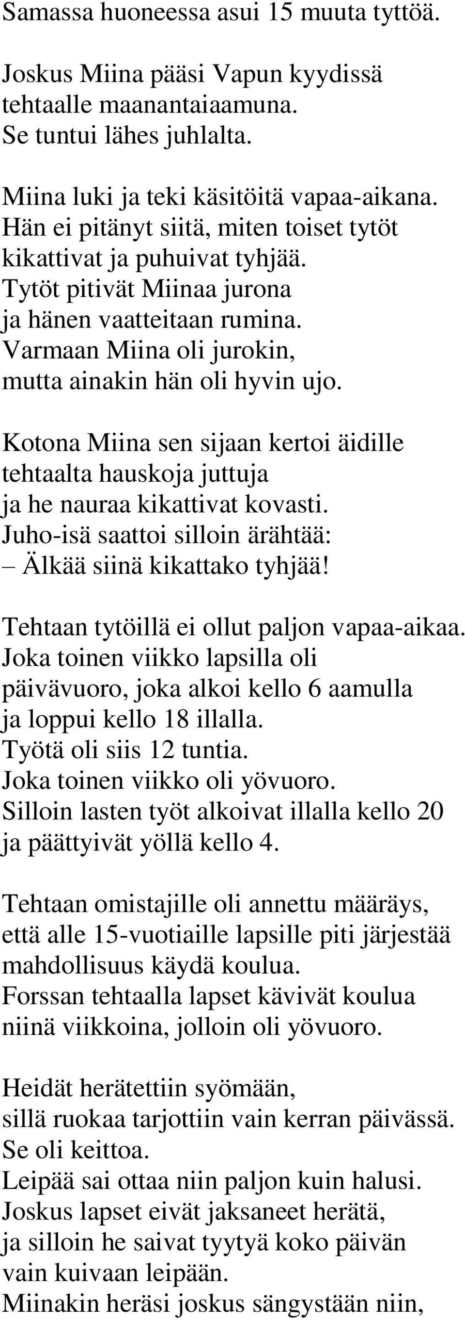 Kotona Miina sen sijaan kertoi äidille tehtaalta hauskoja juttuja ja he nauraa kikattivat kovasti. Juho-isä saattoi silloin ärähtää: Älkää siinä kikattako tyhjää!