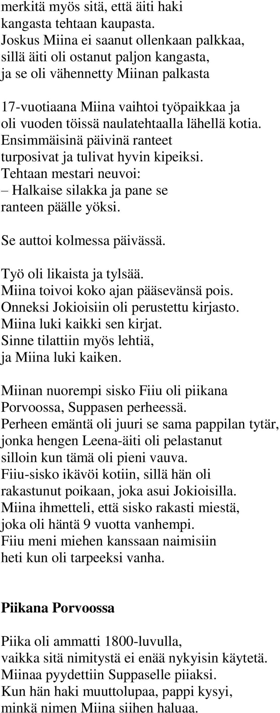 lähellä kotia. Ensimmäisinä päivinä ranteet turposivat ja tulivat hyvin kipeiksi. Tehtaan mestari neuvoi: Halkaise silakka ja pane se ranteen päälle yöksi. Se auttoi kolmessa päivässä.