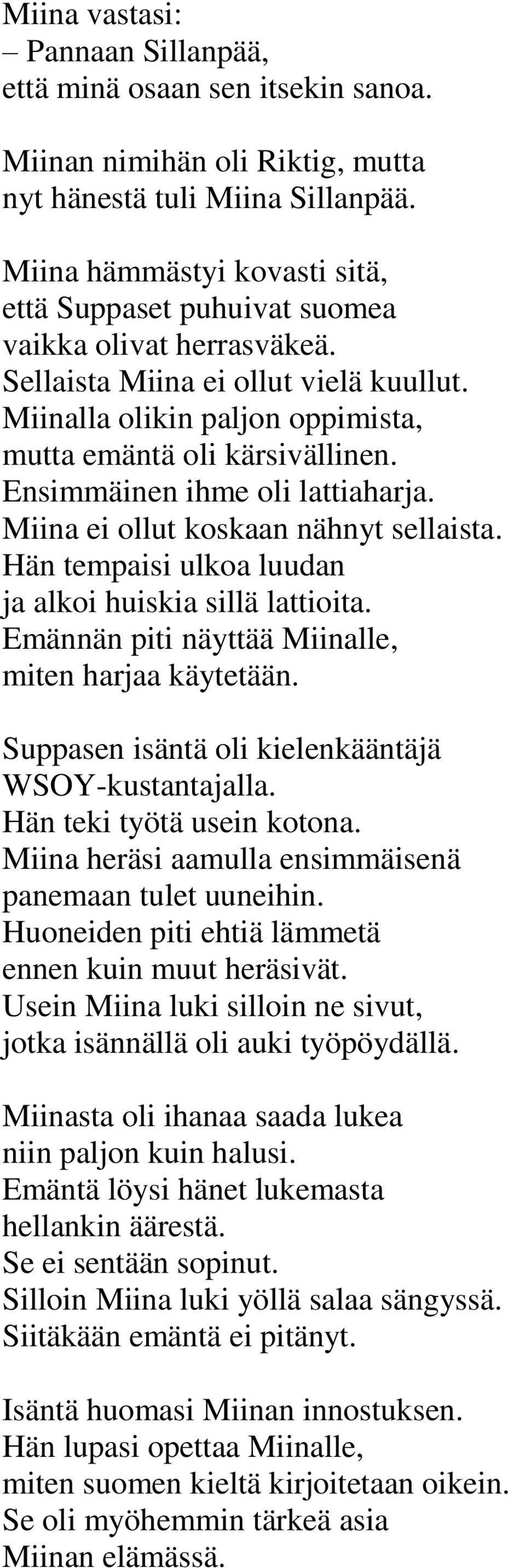 Ensimmäinen ihme oli lattiaharja. Miina ei ollut koskaan nähnyt sellaista. Hän tempaisi ulkoa luudan ja alkoi huiskia sillä lattioita. Emännän piti näyttää Miinalle, miten harjaa käytetään.