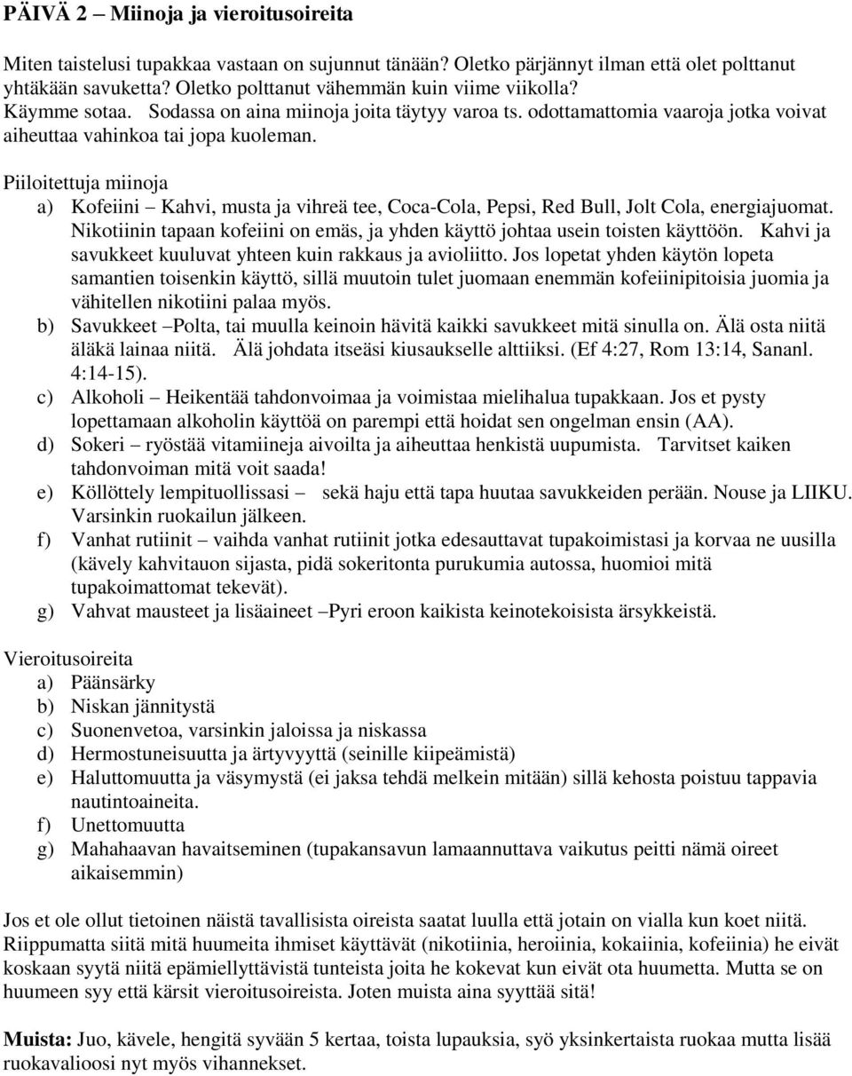 Piiloitettuja miinoja a) Kofeiini Kahvi, musta ja vihreä tee, Coca-Cola, Pepsi, Red Bull, Jolt Cola, energiajuomat. Nikotiinin tapaan kofeiini on emäs, ja yhden käyttö johtaa usein toisten käyttöön.