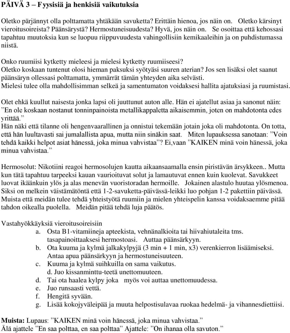 Onko ruumiisi kytketty mieleesi ja mielesi kytketty ruumiiseesi? Oletko koskaan tuntenut olosi hieman paksuksi syötyäsi suuren aterian?