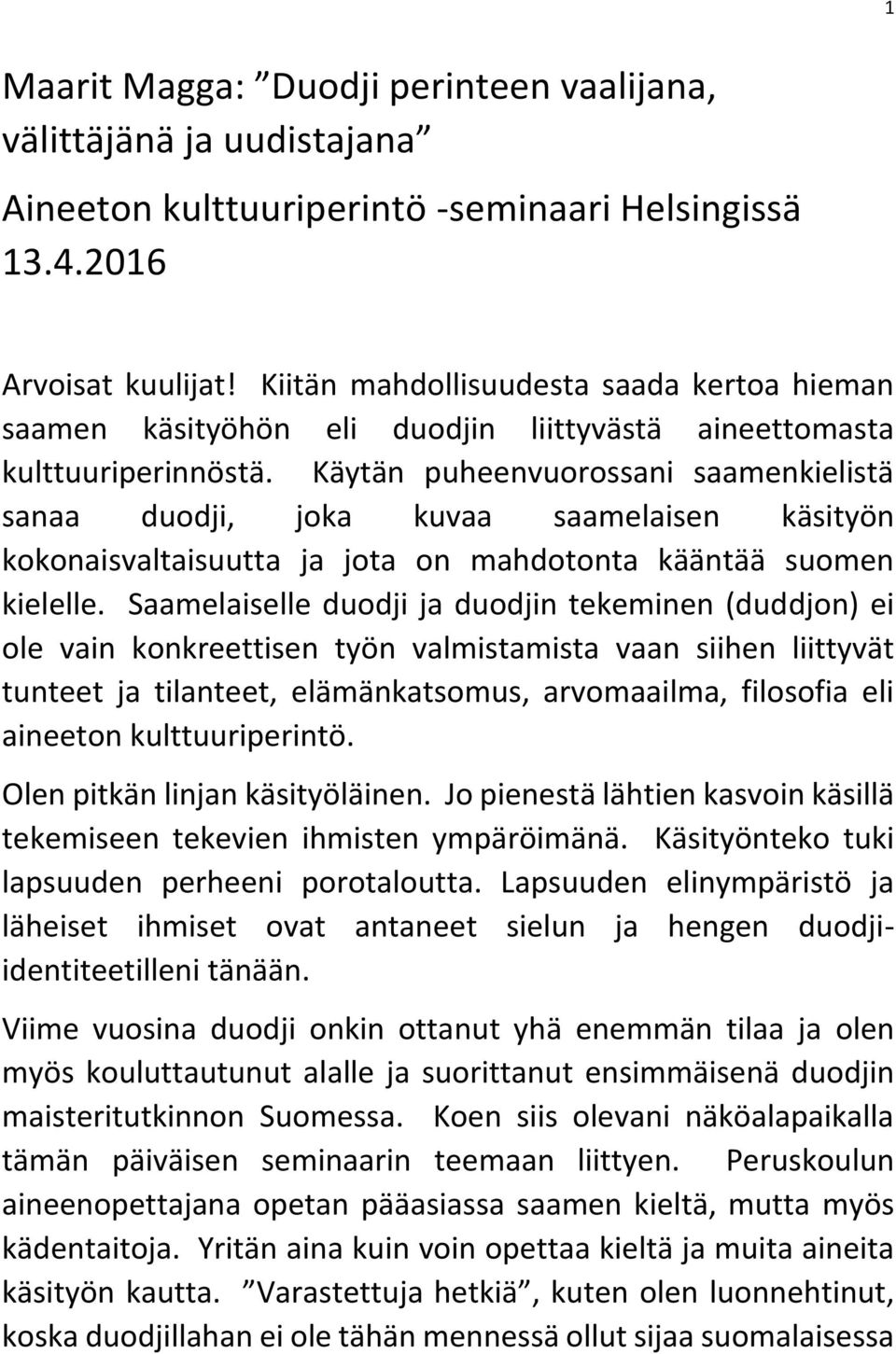 Käytän puheenvuorossani saamenkielistä sanaa duodji, joka kuvaa saamelaisen käsityön kokonaisvaltaisuutta ja jota on mahdotonta kääntää suomen kielelle.
