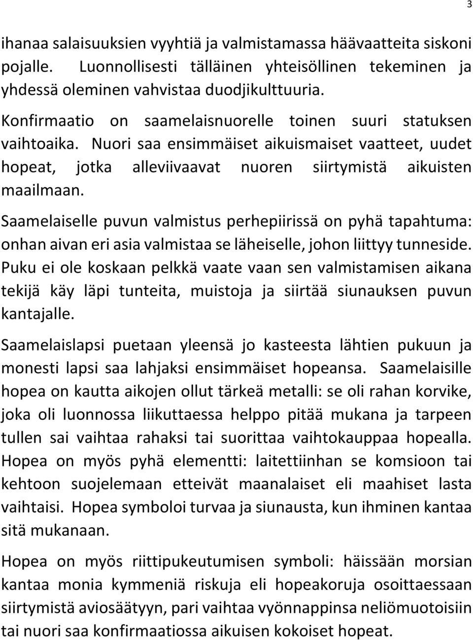 Saamelaiselle puvun valmistus perhepiirissä on pyhä tapahtuma: onhan aivan eri asia valmistaa se läheiselle, johon liittyy tunneside.