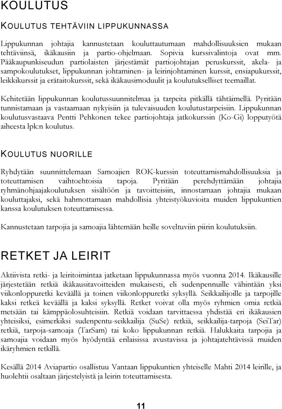 erätaitokurssit, sekä ikäkausimoduulit ja koulutukselliset teemaillat. Kehitetään lippukunnan koulutussuunnitelmaa ja tarpeita pitkällä tähtäimellä.