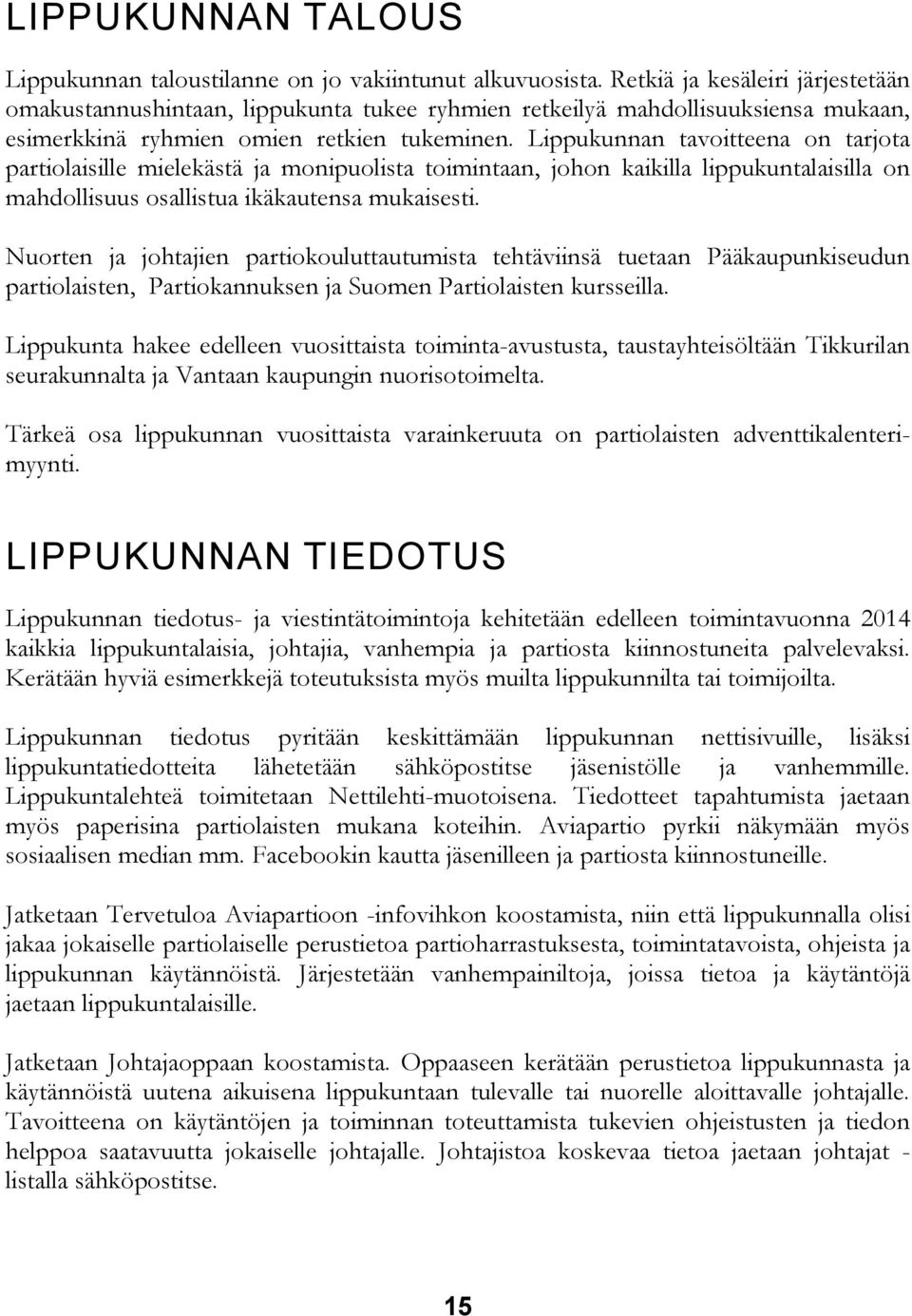 Lippukunnan tavoitteena on tarjota partiolaisille mielekästä ja monipuolista toimintaan, johon kaikilla lippukuntalaisilla on mahdollisuus osallistua ikäkautensa mukaisesti.