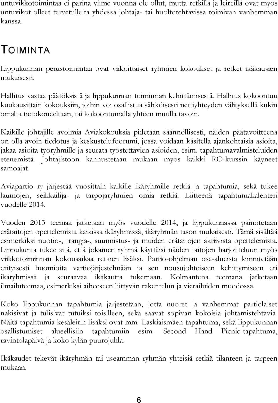 Hallitus kokoontuu kuukausittain kokouksiin, joihin voi osallistua sähköisesti nettiyhteyden välityksellä kukin omalta tietokoneeltaan, tai kokoontumalla yhteen muulla tavoin.