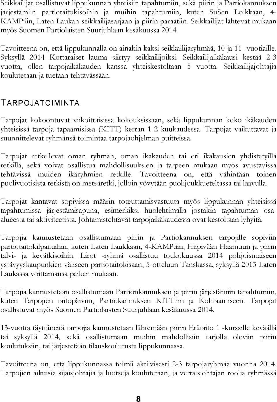 Tavoitteena on, että lippukunnalla on ainakin kaksi seikkailijaryhmää, 10 ja 11 -vuotiaille. Syksyllä 2014 Kottaraiset lauma siirtyy seikkailijoiksi.