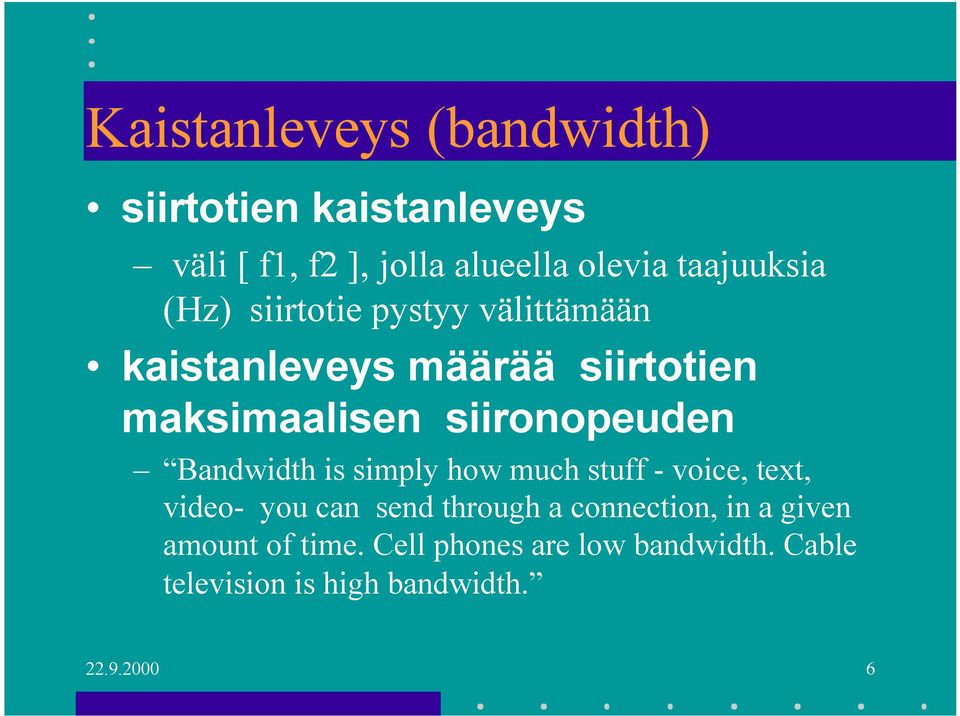 siironopeuden Bandwidth is simply how much stuff - voice, text, video- you can send through a