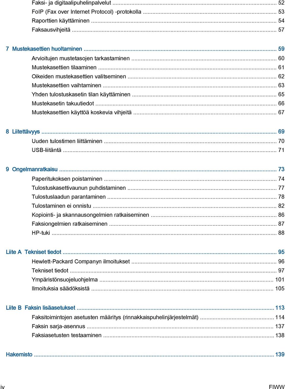 .. 65 Mustekasetin takuutiedot... 66 Mustekasettien käyttöä koskevia vihjeitä... 67 8 Liitettävyys... 69 Uuden tulostimen liittäminen... 70 USB-liitäntä... 71 9 Ongelmanratkaisu.