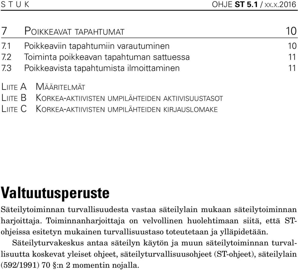 Valtuutusperuste Säteilytoiminnan turvallisuudesta vastaa säteilylain mukaan säteilytoiminnan harjoittaja.