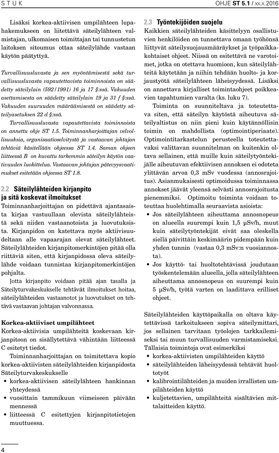 päätyttyä. Turvallisuusluvasta ja sen myöntämisestä sekä turvallisuusluvasta vapautettavista toiminnoista on säädetty säteilylain (592/1991) 16 ja 17 :ssä.