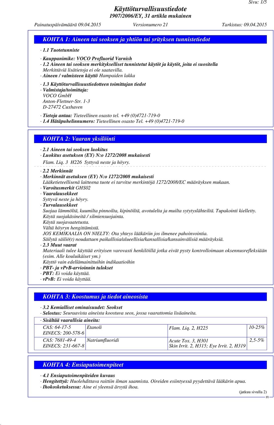 3 Käyttöturvallisuustiedotteen toimittajan tiedot Valmistaja/toimittaja: VOCO GmbH Anton-Flettner-Str. 1-3 D-27472 Cuxhaven Tietoja antaa: Tieteellinen osasto tel. +49 (0)4721-719-0 1.