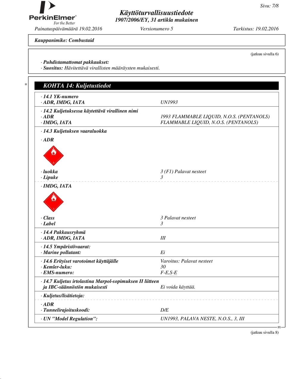 3 Kuljetuksen vaaraluokka ADR luokka 3 (F1) Palavat nesteet Lipuke 3 IMDG, IATA Class 3 Palavat nesteet Label 3 14.4 Pakkausryhmä ADR, IMDG, IATA III 14.5 Ympäristövaarat: Marine pollutant: Ei 14.