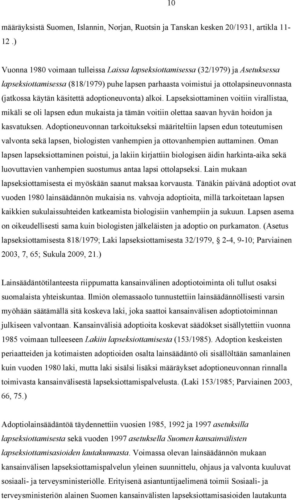 adoptioneuvonta) alkoi. Lapseksiottaminen voitiin virallistaa, mikäli se oli lapsen edun mukaista ja tämän voitiin olettaa saavan hyvän hoidon ja kasvatuksen.