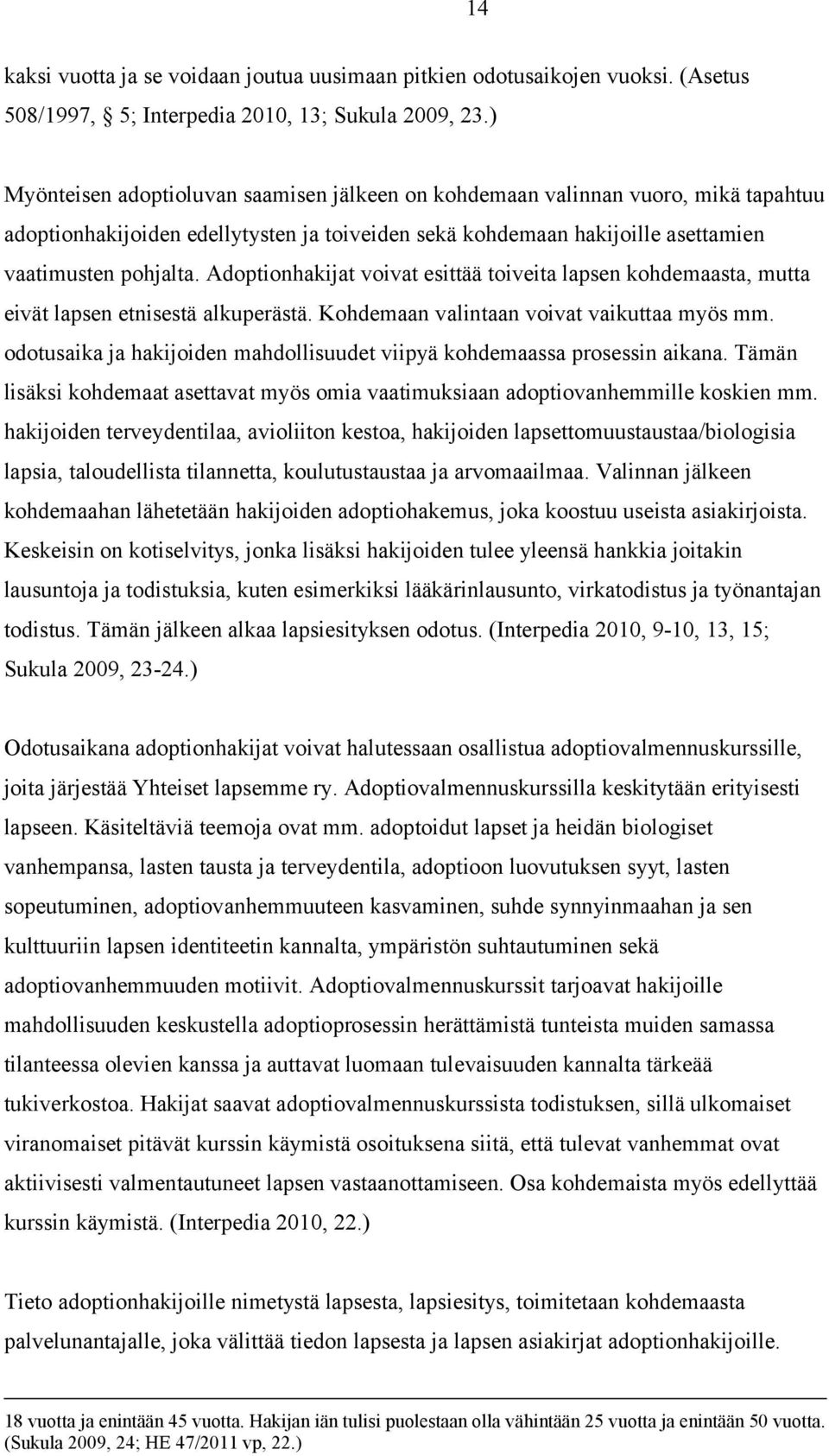 Adoptionhakijat voivat esittää toiveita lapsen kohdemaasta, mutta eivät lapsen etnisestä alkuperästä. Kohdemaan valintaan voivat vaikuttaa myös mm.