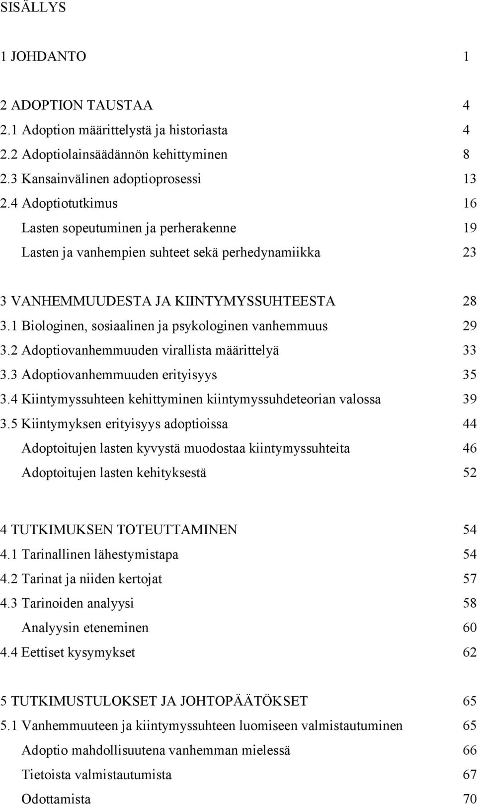 1 Biologinen, sosiaalinen ja psykologinen vanhemmuus 29 3.2 Adoptiovanhemmuuden virallista määrittelyä 33 3.3 Adoptiovanhemmuuden erityisyys 35 3.