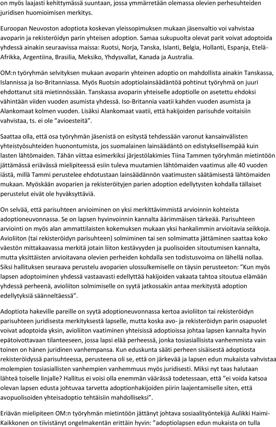 Samaa sukupuolta olevat parit voivat adoptoida yhdessä ainakin seuraavissa maissa: Ruotsi, Norja, Tanska, Islanti, Belgia, Hollanti, Espanja, Etelä- Afrikka, Argentiina, Brasilia, Meksiko,