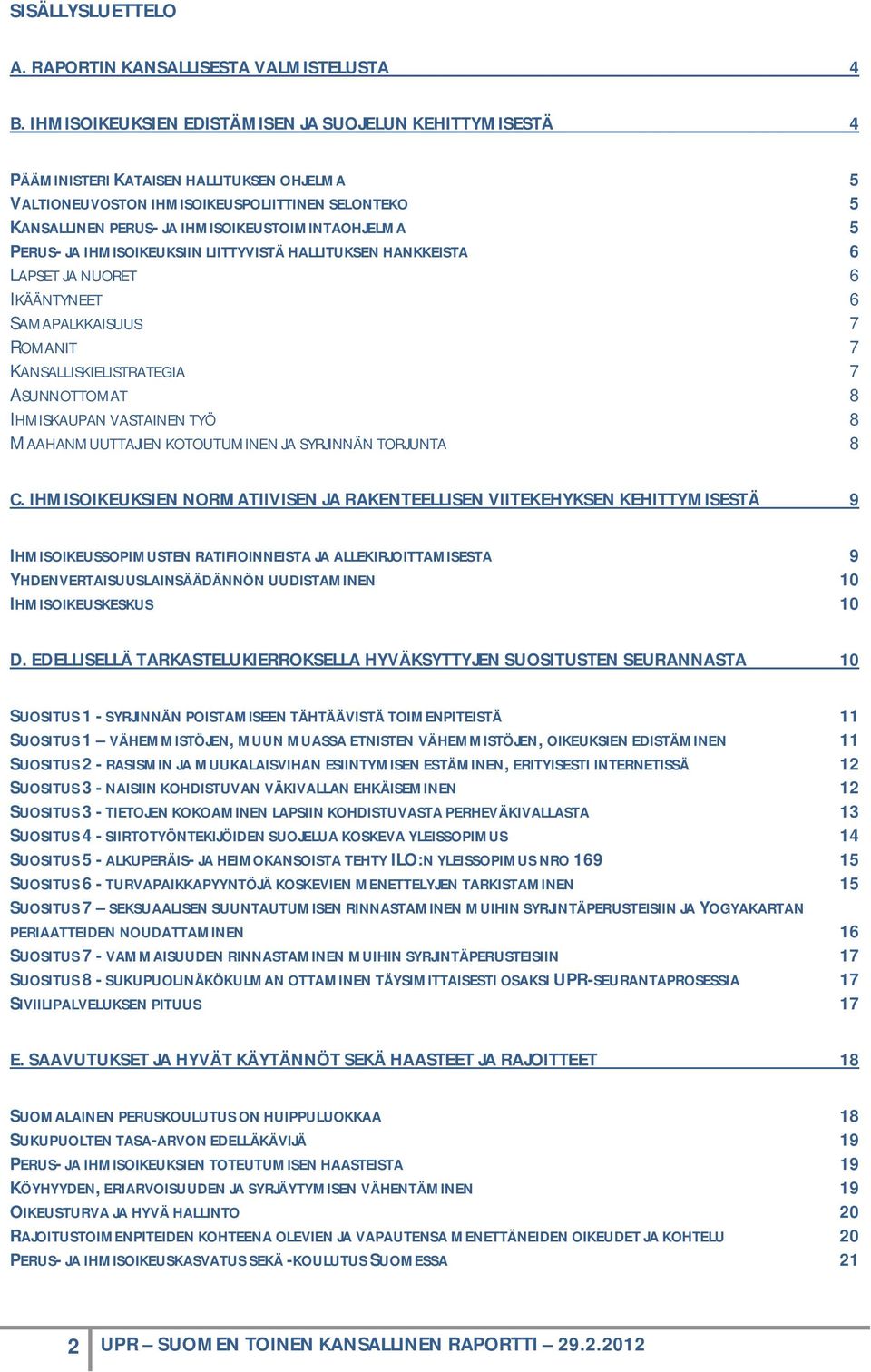 IHMISOIKEUSTOIMINTAOHJELMA 5 PERUS- JA IHMISOIKEUKSIIN LIITTYVISTÄ HALLITUKSEN HANKKEISTA 6 LAPSET JA NUORET 6 IKÄÄNTYNEET 6 SAMAPALKKAISUUS 7 ROMANIT 7 KANSALLISKIELISTRATEGIA 7 ASUNNOTTOMAT 8