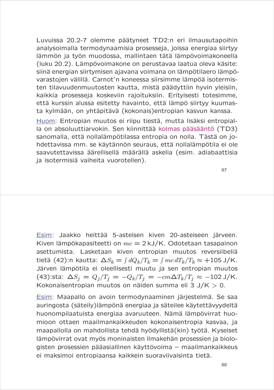 Carnot n koneessa siirsimme lämpöä isotermisten tilavuudenmuutosten kautta, mistäpäädyttiin hyvin yleisiin, kaikkia prosesseja koskeviin rajoituksiin.