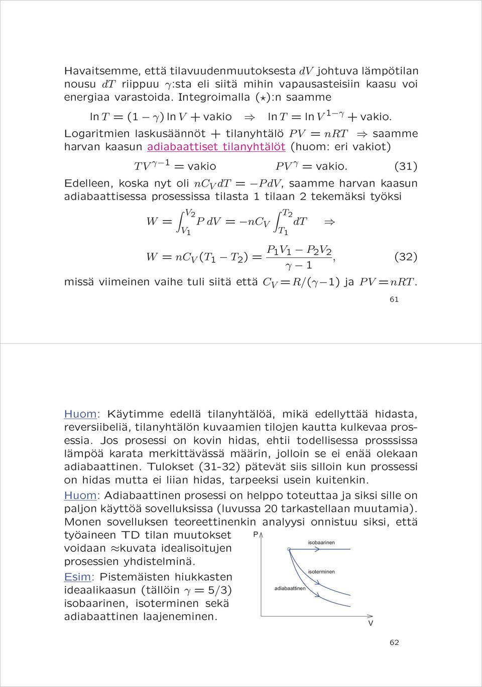 Logaritmien laskusäännöt + tilanyhtälö PV = nrt saamme harvan kaasun adiabaattiset tilanyhtälöt (huom: eri vakiot) TV γ 1 = vakio PV γ = vakio.