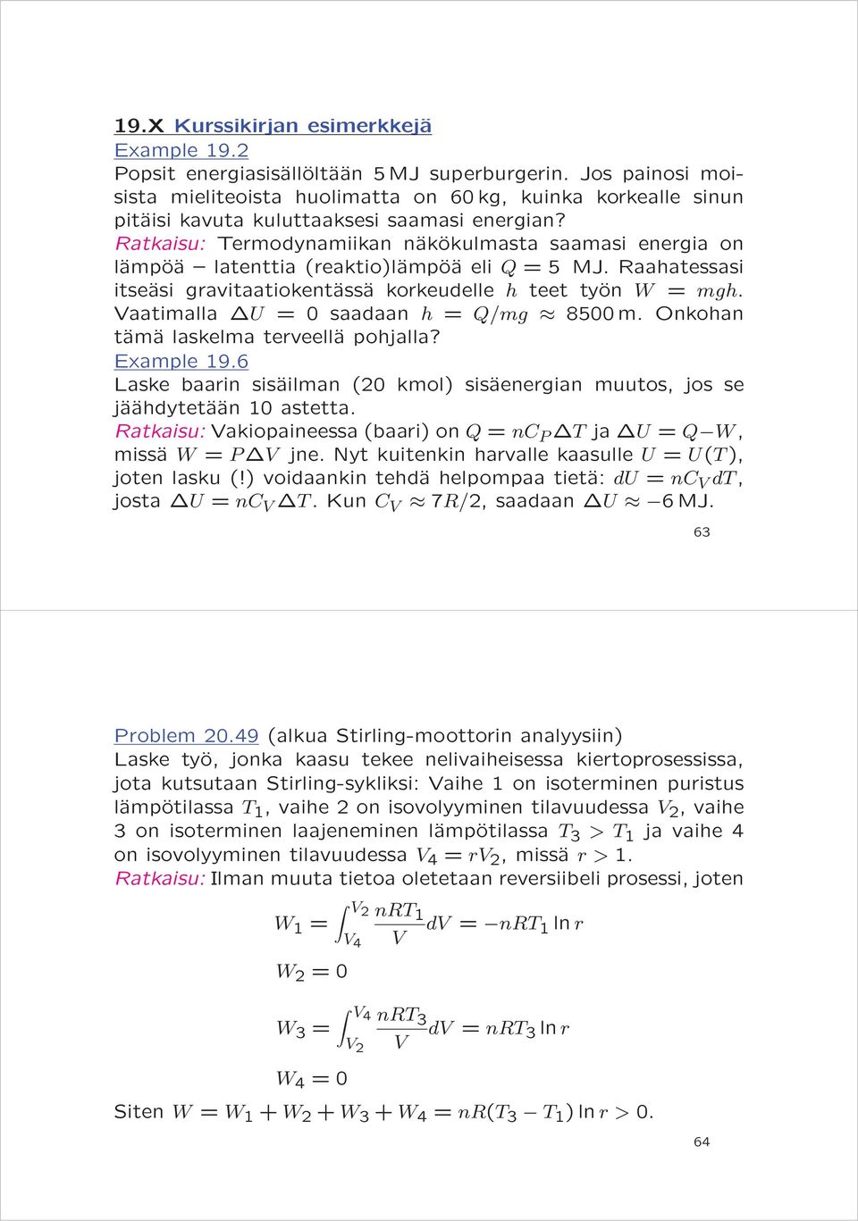 Ratkaisu: Termodynamiikan näkökulmasta saamasi energia on lämpöä latenttia (reaktio)lämpöä eli Q = 5 MJ. Raahatessasi itseäsi gravitaatiokentässä korkeudelle h teet työn W = mgh.