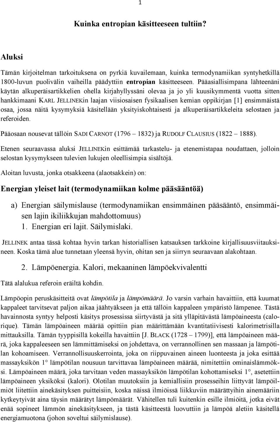 Pääasiallisimpana lähteenäni käytän alkuperäisartikkelien ohella kirjahyllyssäni olevaa ja jo yli kuusikymmentä vuotta sitten hankkimaani KARL JELLINEKin laajan viisiosaisen fysikaalisen kemian